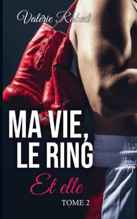 Ma vie, le ring.. et elle ! (Ma Vie, Le Ring.. Et Lui !) (French Edition)