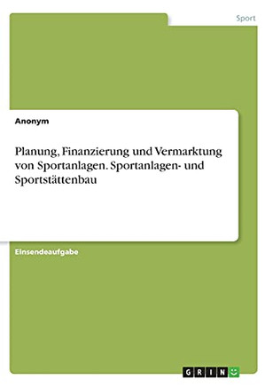 Planung, Finanzierung Und Vermarktung Von Sportanlagen. Sportanlagen- Und Sportstã¤Ttenbau (German Edition)