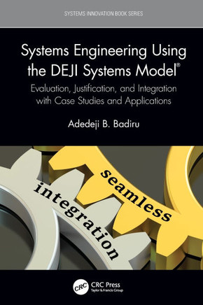 Systems Engineering Using the DEJI Systems Model : Evaluation, Justification, Integration with Case Studies and Applications
