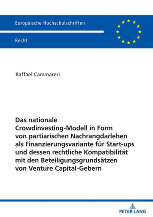 Das Nationale Crowdinvesting-Modell in Form Von Partiarischen Nachrangdarlehen Als Finanzierungsvariante Fuer Startups und Dessen Rechtliche Kompatibilitaet Mit Den Beteiligungsgrundsaetzen Von Venture Capital-Gebern