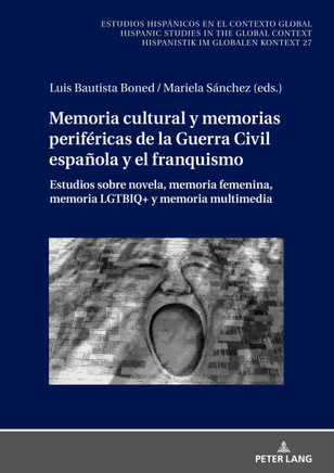 Memoria Cultural Y Memorias Periféricas de la Guerra Civil Española Y El Franquismo : Estudios Sobre Novela, Memoria Femenina, Memoria Lgtbiq+ Y Memoria Multimedia