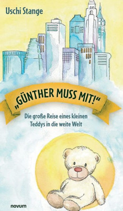 Günther muss mit! : Die große Reise eines kleinen Teddys in die weite Welt