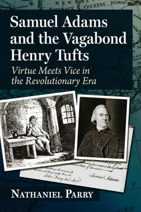 Samuel Adams and the Vagabond Henry Tufts : Virtue Meets Vice in the Revolutionary Era
