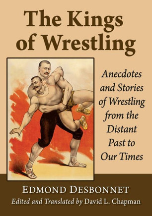 The Kings of Wrestling : Anecdotes and Stories of Wrestling from the Distant Past to Our Times