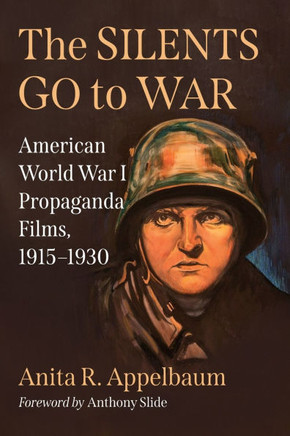 The Silents Go to War : American World War I Propaganda Films, 1915-1930