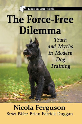 The Force-Free Dilemma : Truth and Myths in Modern Dog Training