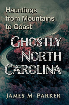Ghostly North Carolina : Hauntings from Mountains to Coast