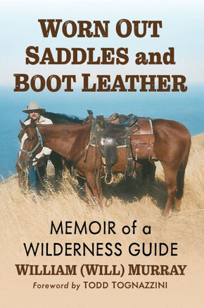 Worn Out Saddles and Boot Leather : Memoir of a Wilderness Guide