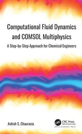 Computational Fluid Dynamics and COMSOL Multiphysics : A Step-by-step Approach for Chemical Engineers Computational Fluid Dynamics and COMSOL Multiphysics : A Step-by-step Approach for Chemical Engineers