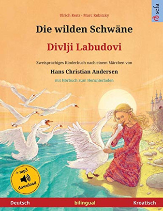 Die Wilden Schwäne - Divlji Labudovi (Deutsch - Kroatisch): Zweisprachiges Kinderbuch Nach Einem Märchen Von Hans Christian Andersen, Mit Hörbuch Zum ... Bilinguale Bilderbücher) (German Edition)