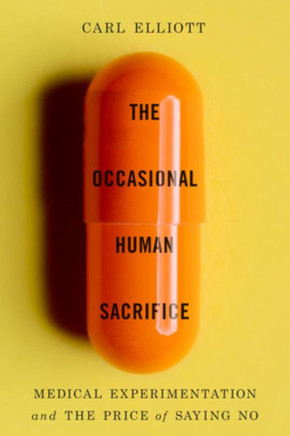 The Occasional Human Sacrifice : Medical Experimentation and the Price of Saying No