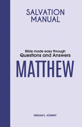 Salvation Manual : Bible Made Easy Through Questions and Answers for the Book of Matthew