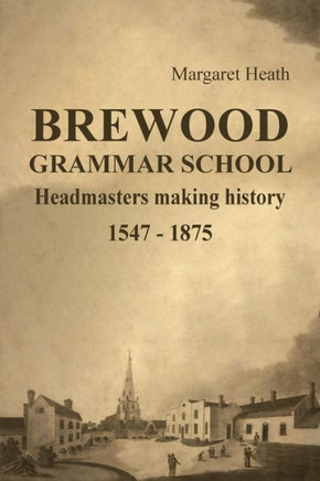 Brewood Grammar School : Headmasters Making History 1547 - 1875
