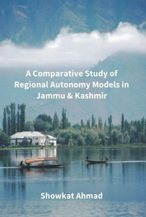 A Comparative Study of Regional Autonomy Models in Jammu and Kashmir