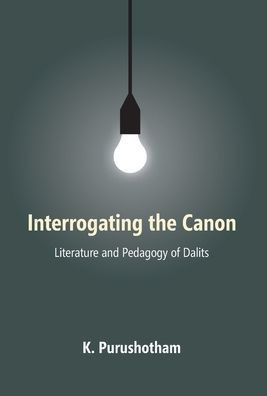 Interrogating the Canon : Literature and Pedagogy of Dalits