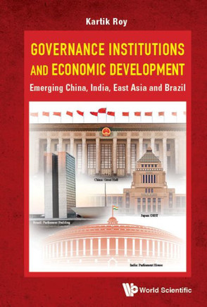 Governance Institutions and Economic Development : Emerging China, India, East Asia and Brazil Governance Institutions and Economic Development : Emerging China, India, East Asia and Brazil
