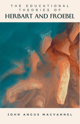 The Educational Theories of HERBART AND FROEBEL The Educational Theories of HERBART AND FROEBEL