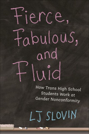 Fierce, Fabulous, and Fluid : How Trans High School Students Work at Gender Nonconformity
