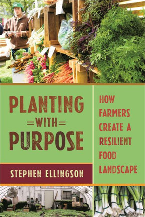 Planting With Purpose : How Farmers Create a Resilient Food Landscape