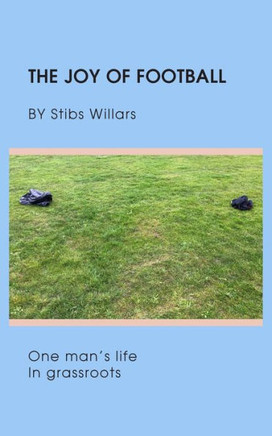 The Joy of Football : One Man's Life in Grassroots