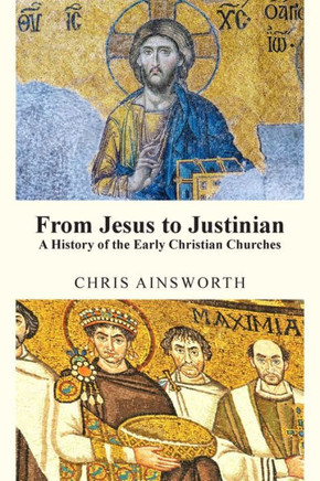 From Jesus to Justinian : A History of the Early Christian Churches