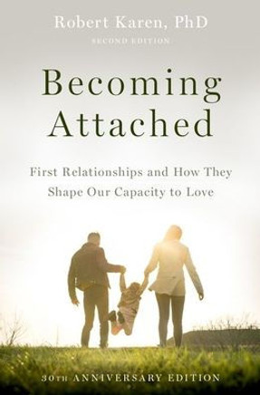 Becoming Attached : First Relationships and How They Shape Our Capacity to Love