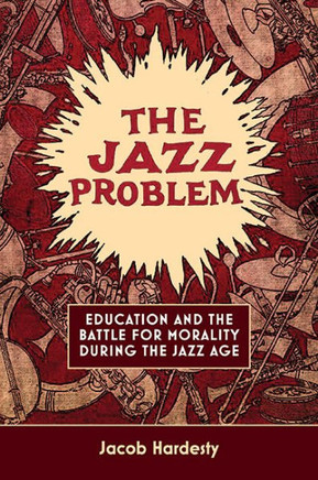 The Jazz Problem : Education and the Battle for Morality During the Jazz Age