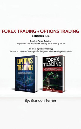 Forex Trading + Options Trading 2 Book in 1 : Advanced Income Strategies for Beginners in Investing Alternative