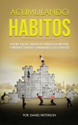 Acumulando Hábitos : Logre Salud, Riqueza, Fortaleza Mental y Productividad Cambiando sus Hábitos
