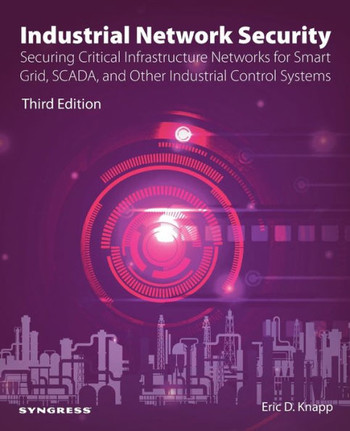 Industrial Network Security : Securing Critical Infrastructure Networks for Smart Grid, SCADA, and Other Industrial Control Systems