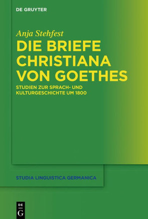 Die Briefe Christiana Von Goethes ALS Quelle Zur Sprach- Und Kulturgeschichte Von Frauen Um 1800 Die Briefe Christiana Von Goethes ALS Quelle Zur Sprach- Und Kulturgeschichte Von Frauen Um 1800