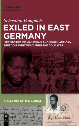 Exiled in East Germany : Life Stories of Malawian and South African Freedom Fighters During the Cold War