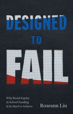 Designed to Fail : Why Racial Equity in School Funding Is So Hard to Achieve