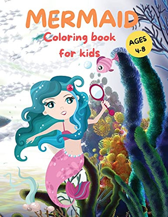 Amazing Mermaid Coloring Book For Kids Ages 4-8: Cute Mermaid Coloring Pages For Girls And Boys Ages 4-8 Beautiful Drawings With Sea Creatures, Mermaids And More
