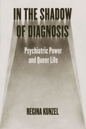 In the Shadow of Diagnosis : Psychiatric Power and Queer Life