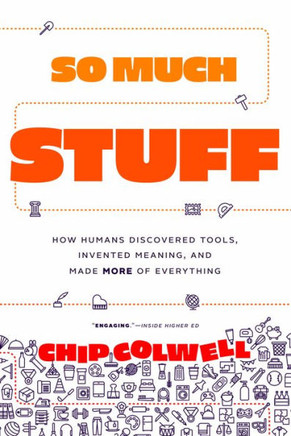 So Much Stuff : How Humans Discovered Tools, Invented Meaning, and Made More of Everything