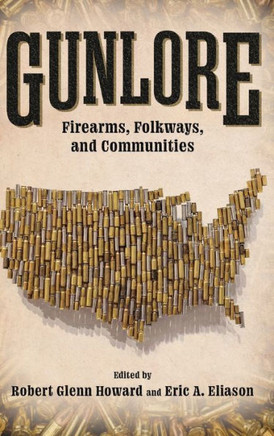 Gunlore : Firearms, Folkways, and Communities