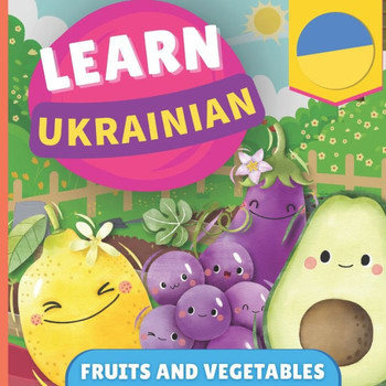 Learn Ukrainian - Fruits and Vegetables : Picture Book for Bilingual Kids - English / Ukrainian - with Pronunciations