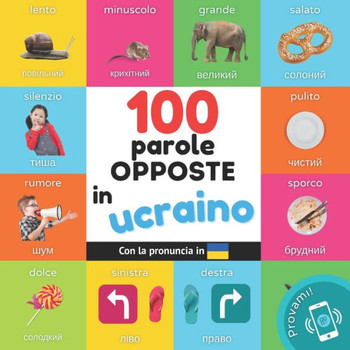 100 parole opposte in Ucraino : Libro illustrato bilingue per bambini: Italiano / Ucraino con pronuncia