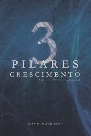 3 Pilares do Crescimento: Crescimento Espiritual, Pessoal e Profissional (Portuguese Edition)