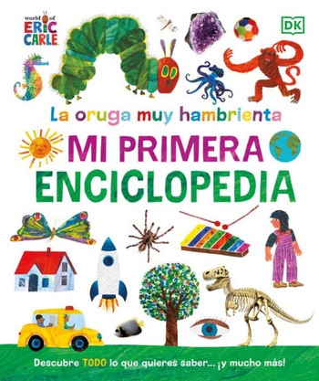 La Oruga Muy Hambrienta (the Very Hungry Caterpillar's Very First Encyclopedia) : Mi Primera Enciclopedia