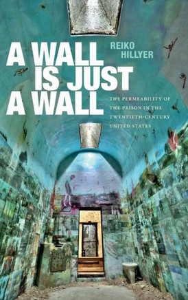 A Wall Is Just a Wall : The Permeability of the Prison in the Twentieth-Century United States