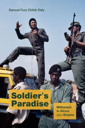 Soldier's Paradise : Militarism in Africa After Empire