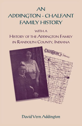 An Addington/Chalfant Family History : With a History of the Addington Family in Randolph County, Indiana