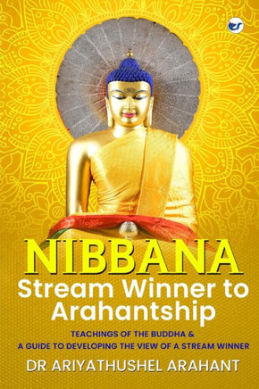 Nibbana : Stream Winner to Arahantship : TEACHINGS OF THE BUDDHA & A GUIDE TO DEVELOPING THE VIEW OF A STREAM WINNER: Stream Winner to Arahantship : Nibbana : Stream Winner to Arahantship : TEACHINGS OF THE BUDDHA & A GUIDE TO DEVELOPING THE VIEW OF A STREAM WINNER: Stream Winner to Arahantship :