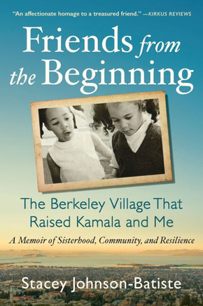 Friends from the Beginning : The Berkeley Village That Raised Kamala and Me Friends from the Beginning : The Berkeley Village That Raised Kamala and Me