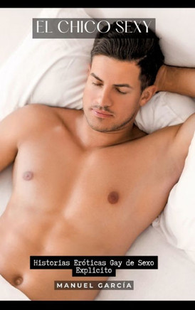 El Chico Sexy : Historias Eróticas Gay de Sexo Explicito