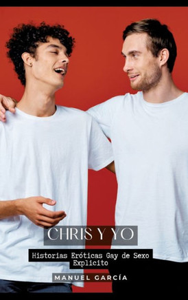 Chris y Yo : Historias Eróticas Gay de Sexo Explicito
