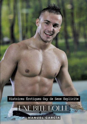 Une Bite Folle : Histoires Érotiques Gay de Sexe Explicite