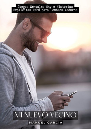 Mi Nuevo Vecino : Juegos Sexuales Gay e Historias Explícitas Tabú para Hombres Maduros